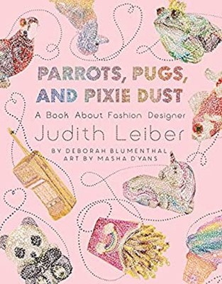 Parrots, Pugs, and Pixie Dust : A Book about Fashion Designer Jud