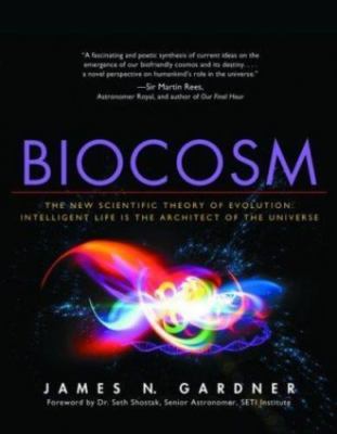 Biocosm: The New Scientific Theory of Evolution: Intelligent Life Is the...
