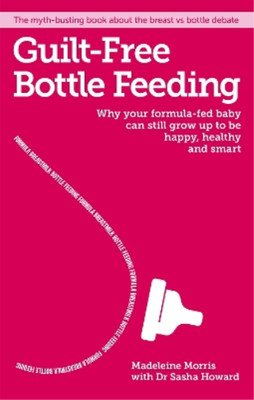 Guilt-Free Bottle Feeding: Why your formula-fed baby can be happy, healthy and s