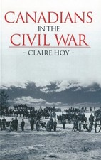 Image of CANADIANS IN THE CIVIL WAR By Claire Hoy - Hardcover **BRAND NEW**