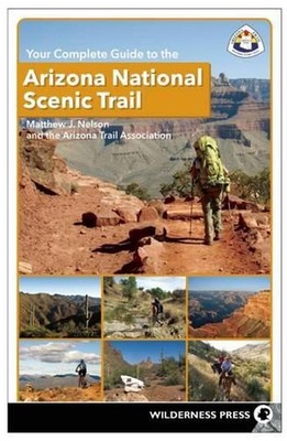Your Complete Guide to the Arizona National Scenic Trail by Matthew J. Nelson (E