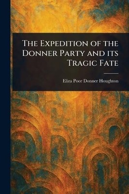 The Expedition of the Donner Party and Its Tragic Fate