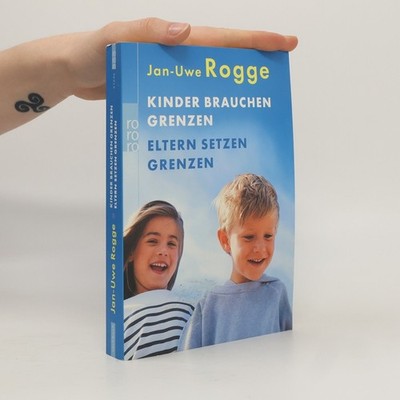 Kinder brauchen Grenzen: Eltern setzen Grenzen  |  Jan Uwe Rogge
