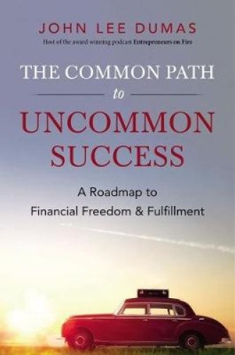 The Common Path to Uncommon Success: A Roadmap to Financial Freedom and ...