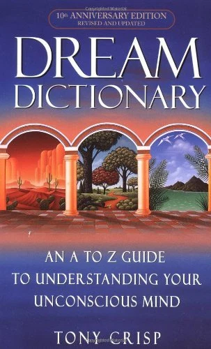 Dream Dictionary: An A to Z Guide to Understanding Your Unconscious Mind By Ton