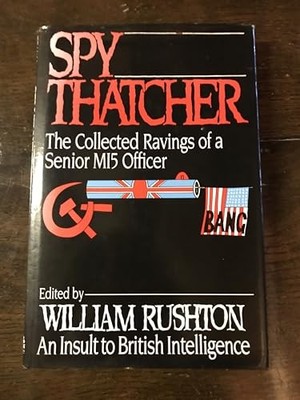 Spy Thatcher: The Collected Ravings of a Senior M by Rushton, William 1851452605
