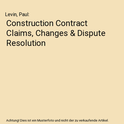 Construction Contract Claims, Changes & Dispute Resolution, Levin, Paul
