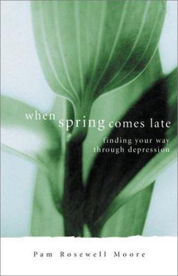 When Spring Comes Late: Finding Your Way Through Depression by Moore, Pamela Ros