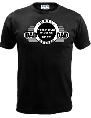 CUSTOM DESIGN SHIRTS YOUR DESIGN BEST DAD EVER 100% COTTON 100% PRESHRUNK