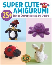 Super Cute Amigurumi: 25 Easy-To-Crochet Creatures and Critters - paperback...