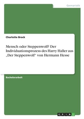 Mensch oder Steppenwolf? Der Individuationsprozess des Harry Haller aus ''Der Ste