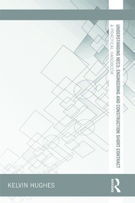 Understanding NEC3: Engineering and Construction Short Contract: A Practical Han