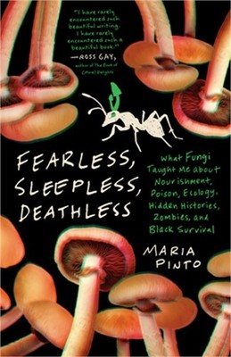 Fearless, Sleepless, Deathless: What Fungi Taught Me about Nourishment, Poison,
