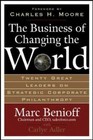 The Business of Changing the World : Twenty Great Leaders on Strategic Corporate Philanthropy by Marc Benioff and Carlye Adler (2006, Hardcover)