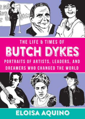 The Life & Times of Butch Dykes: Portraits of Artists, Leaders, and Dreamers Who