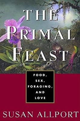 The Primal Feast : Food, Sex, Foraging, and Love Hardcover Susan