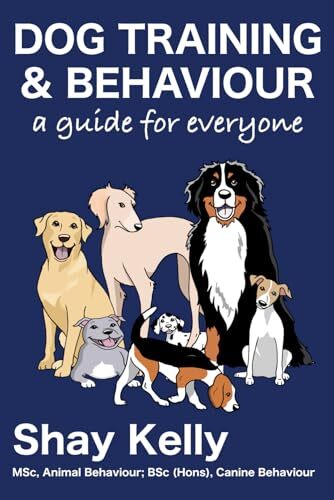 Dog Training & Behavior: a guide for everyone By Shay Kelly