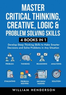 Master Critical Thinking, Creative, Logic & Problem Solving Skills (4 Books in