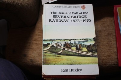 The Rise and Fall of the Severn Railway Bridge, 1872-1970: , Ron Huxley