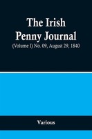 The Irish Penny Journal, (Volume I) No. 09, August 29, 1840 Various Taschenbuch