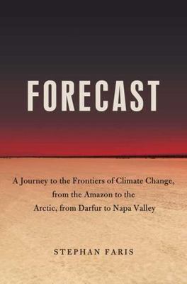Forecast: The Consequences of Climate Change, from the Amazon to the Arctic, fro