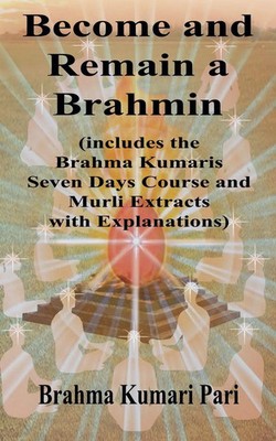 Become and Remain a Brahmin (includes the Brahma Kumaris Seven Days Course...