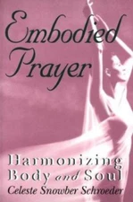 Embodied Prayer: Harmonizing Body and Soul by Schroeder, Celeste