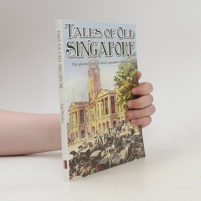 Tales of Old Singapore: The Glorious Past of Asia's Greatest Emporium