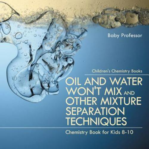 Oil and Water Won't Mix and Other Mixture Separation Techniques - Chemistry ...