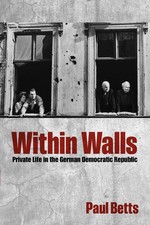 Within Walls: Private Life in the German Democratic Republic by Paul Betts (Engl