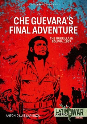 Che Guevara's Final Adventure: The Guerilla in Bolivia, 1967 by Antonio Luis Sap
