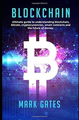 Blockchain : Ultimate Guide to Understanding Blockchain, Bitcoin,