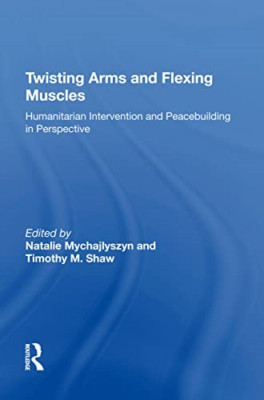 Twisting Arms and Flexing Muscles: Humanitarian Interve - Paperback NEW Shaw, Ti