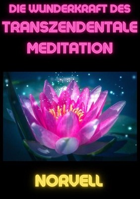 Norvell Anthony Bücher - Die Wunderkraft der Transzendentalen Meditation