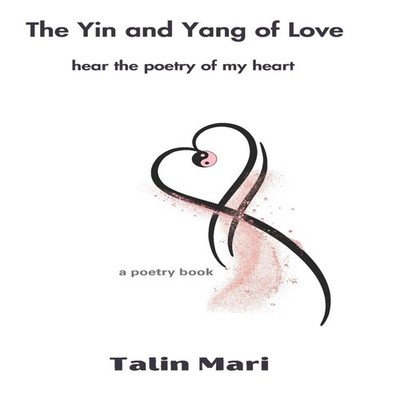 The Yin and Yang of Love hear the poetry of my heart Talin Mari P