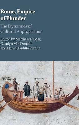 Rome, Empire of Plunder The Dynamics of Cultural Appropriation Loar MacDonald