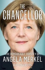 The Chancellor: The Remarkable Odyssey Of Angela Merkel Marton, Kati
