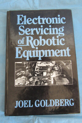 Electronic Servicing of Robotic Equipment by Joel Goldberg 1st Edition Hardcover