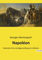 NapoléOn ItinéRaire D'un StratèGe Politique Et Militaire Georges Montorgueil
