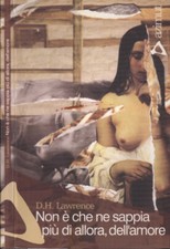 Non è che ne sappia più di allora, dell' amore. . D. H. Lawrence. 2005. IED.