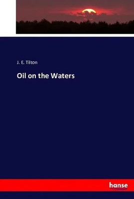 Oil on the Waters J. E. Tilton Taschenbuch Englisch Hansebooks EAN 9783743321533