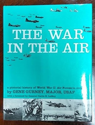 THE WAR IN THE AIR: A PICTORIAL HISTORY OF WORLD WAR II By Gene Gurney & Curtis
