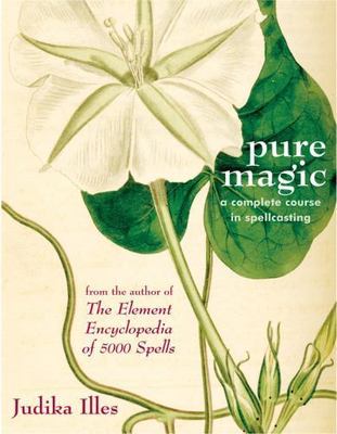 Pure Magic: A Complete Course in Spellcasting, Illes, Judika, 9781578633913