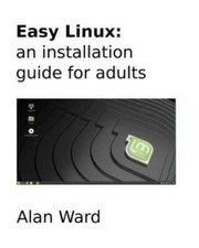 Easy Linux: An Installation Guide For Adults