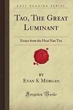 TAO, THE GREAT LUMINANT: ESSAYS FROM THE HUAI NAN TZU By Evan S. Morgan **NEW**