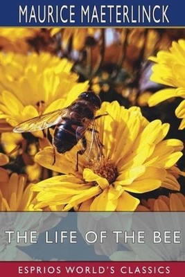 The Life of the Bee (Esprios Classics): Translated by Alfred Sutro by Maurice Ma