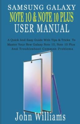 Samsung Galaxy Note 10 & Note 10 Plus User Manual: A Quick And Easy Guide...