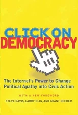 Click On Democracy: The Internet's Power To Change Political Apathy Into Civic A