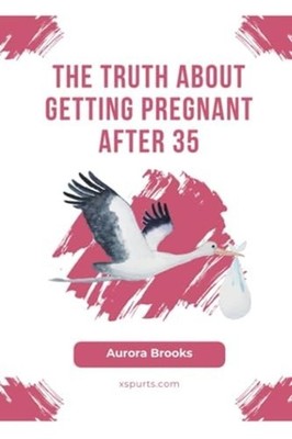 The Truth About Getting Pregnant After 35 - Paperback NEW AURORA. BROOKS 28/08/2