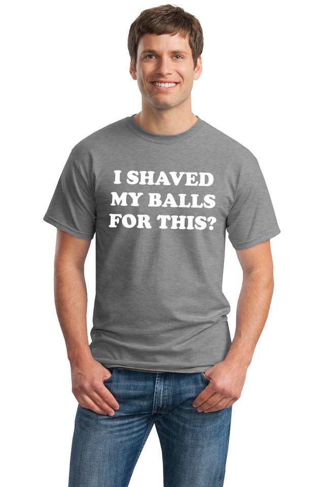 I Shaved My Balls For This? Funny T Shirt Adult Humor Rude Sex ...